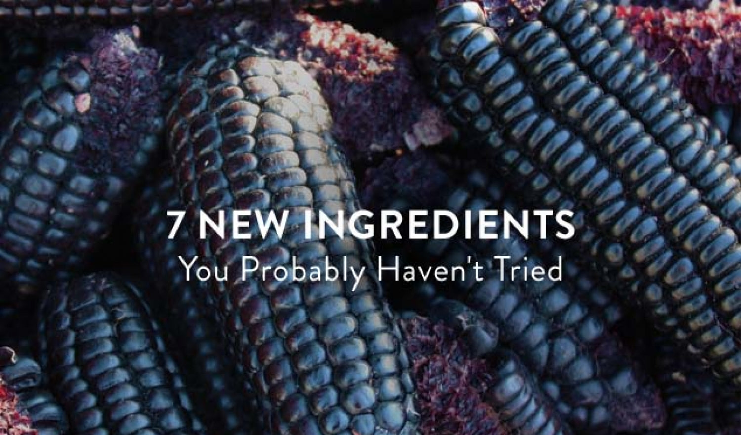 6 New Ingredients You Probably Haven't Tried