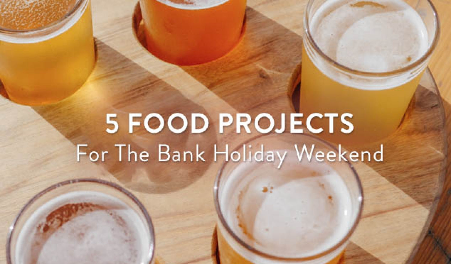 5 Food Projects For The Bank Holiday Weekend