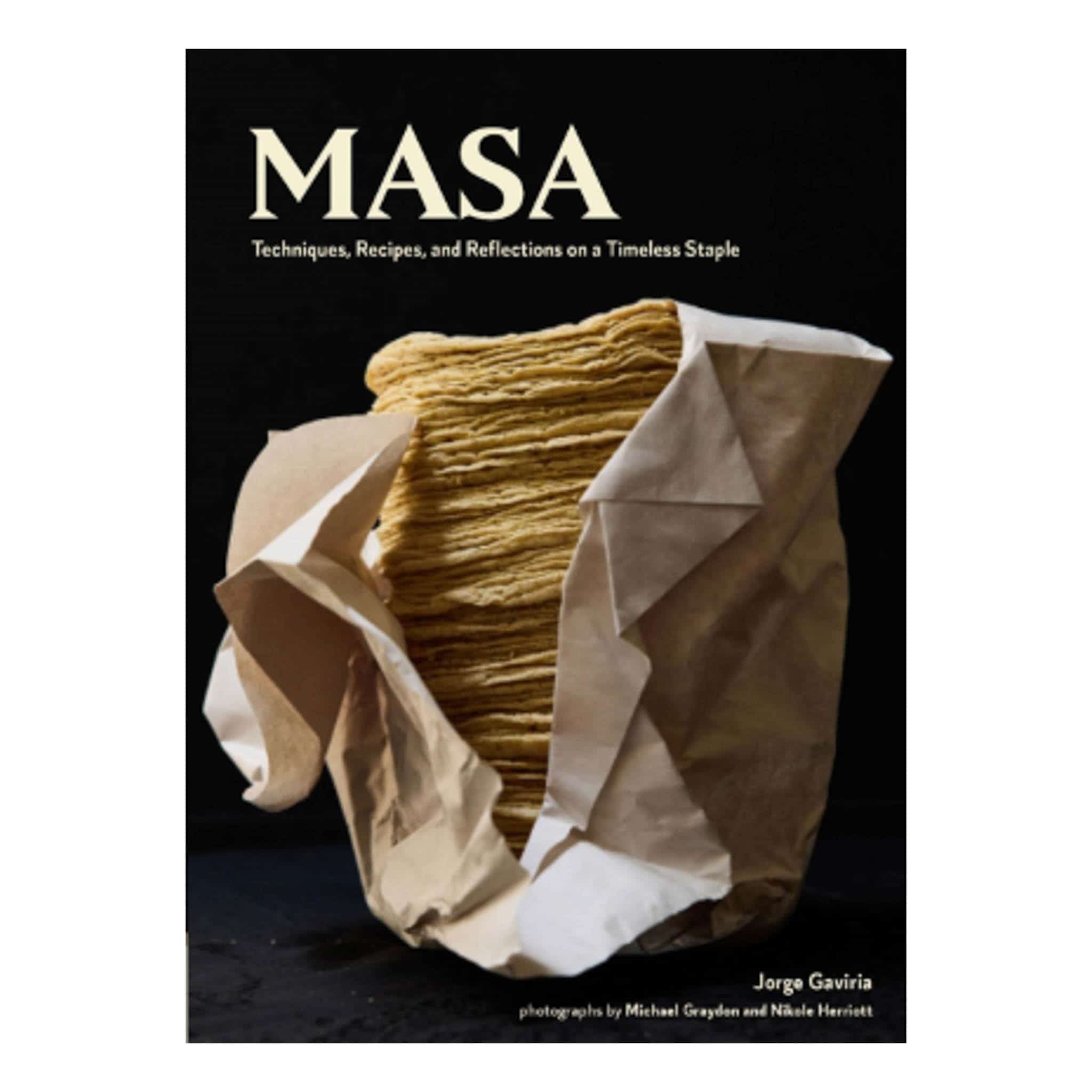 Masa: Techniques, Recipies, and Reflections on a Timeless Staple by Jorge Gaviria