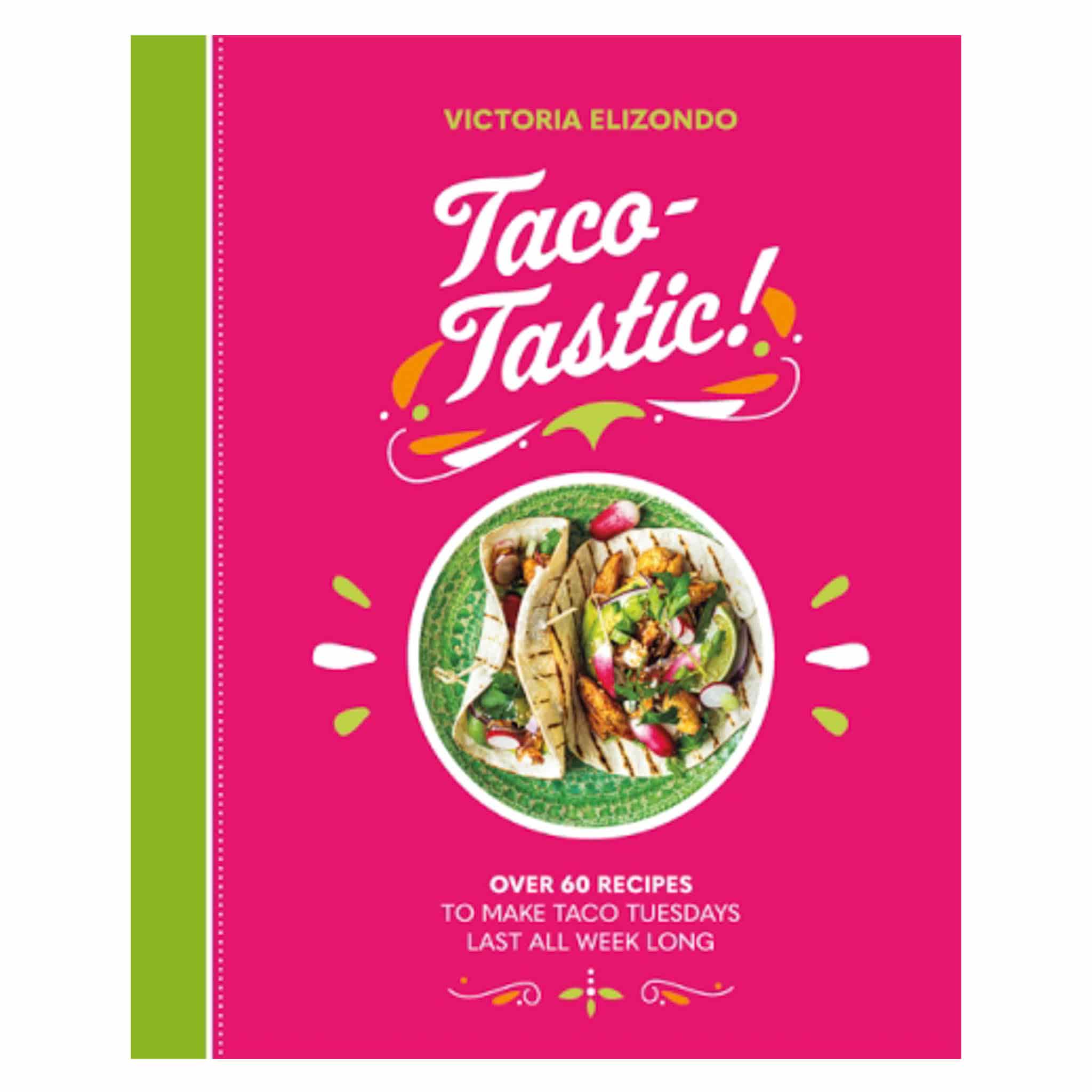 Taco-tastic: Over 60 Recipes to Make Taco Tuesdays Last All Week Long, by Victoria Elizondo